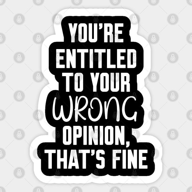 you're entitled to your wrong opinion that's fine Sticker by Work Memes